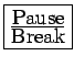 \fbox{$\frac{\mbox{Pause}}{\mbox{Break}}$}