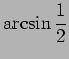 $ \arcsin\dfrac{1}{2}$