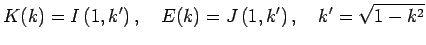 $\displaystyle K(k)=I\left(1,k'\right),\quad
E(k)=J\left(1,k'\right),
\quad k'=\sqrt{1-k^2}
$