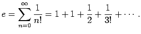 $\displaystyle e=\sum_{n=0}^\infty \frac{1}{n!}=1+1+\frac{1}{2}+\frac{1}{3!}+\cdots.
$