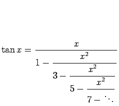 $\displaystyle \tan x
=
\dfrac{x}{1-\dfrac{x^2}{3-\dfrac{x^2}{5-\dfrac{x^2}{7-\ddots}}}}
$