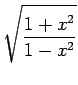 $ \dsp\sqrt{\dfrac{1+x^2}{1-x^2}}$