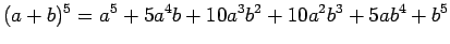 $\displaystyle (a+b)^5=a^5+5 a^4 b+10 a^3b^2+10 a^2b^3+5 a b^4+b^5
$