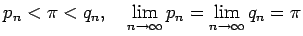 $\displaystyle p_n<\pi<q_n,\quad \lim_{n\to\infty}p_n=\lim_{n\to\infty}q_n=\pi
$