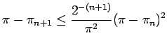 $\displaystyle \pi-\pi_{n+1}\le\frac{2^{-(n+1)}}{\pi^2}(\pi-\pi_n)^2$