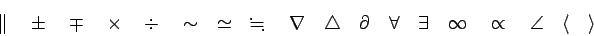 \begin{displaymath}
\Vert \quad \pm\quad \mp \quad \times \quad \div \quad
\si...
...
\infty \quad \propto \quad
\angle\quad \langle\quad \rangle
\end{displaymath}