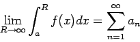 \begin{displaymath}
\lim_{R\to\infty}\int_a^R f(x)dx=\sum_{n=1}^\infty a_n
\end{displaymath}