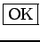 \fbox{OK}