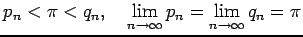 $\displaystyle p_n<\pi<q_n,\quad \lim_{n\to\infty}p_n=\lim_{n\to\infty}q_n=\pi
$