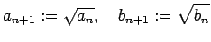 $\displaystyle a_{n+1}:=\sqrt{a_n},\quad b_{n+1}:=\sqrt{b_n}$