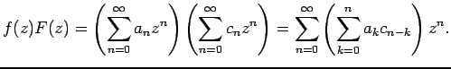 $\displaystyle f(z)F(z)
=\left(\sum_{n=0}^\infty a_nz^n\right)
\left(\sum_{n=0}^\infty c_nz^n\right)
=\sum_{n=0}^\infty\left(\sum_{k=0}^n a_k c_{n-k}\right)z^n.
$