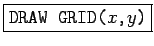 \fbox{\texttt{DRAW GRID($x$,$y$)}}