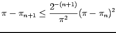 $\displaystyle \pi-\pi_{n+1}\le\frac{2^{-(n+1)}}{\pi^2}(\pi-\pi_n)^2$