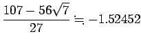 $ \dfrac{107-56\sqrt{7}}{27}\kinji -1.52452$