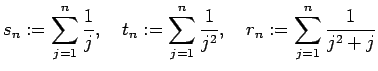 $\displaystyle s_n:=\dsp\sum_{j=1}^n \dfrac{1}{j},
\quad
t_n:=\dsp\sum_{j=1}^n \dfrac{1}{j^2},\quad
r_n:=\dsp\sum_{j=1}^n \dfrac{1}{j^2+j}
$