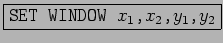 \fbox{\texttt{SET WINDOW $x_1$,$x_2$,$y_1$,$y_2$}}