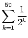 $ \displaystyle\sum_{k=1}^{50}\frac{1}{2^k}$