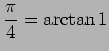 $\displaystyle \frac{\pi}{4}=\arctan 1$