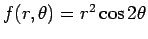 $ f(r,\theta)=r^2\cos2\theta$