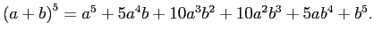 $\displaystyle \left(a+b\right)^5=a^5+5 a^4 b+10 a^3 b^2+10 a^2 b^3+5 a b^4+b^5.
$