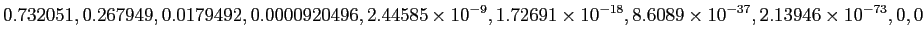 $\displaystyle 0.732051, 0.267949, 0.0179492, 0.0000920496,
2.44585\times10^{-9}, 1.72691\times 10^{-18},
8.6089\times10^{-37}, 2.13946\times10^{-73}, 0, 0
$