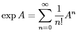 $\displaystyle \exp A=\sum_{n=0}^\infty \frac{1}{n!}A^n
$