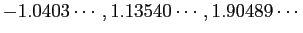 $ -1.0403\cdots,1.13540\cdots,1.90489\cdots$