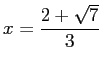 $ x=\dfrac{2+\sqrt{7}}{3}$