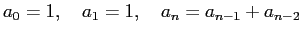 $\displaystyle a_0=1,\quad a_1=1,\quad
a_{n}=a_{n-1}+a_{n-2}$