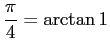 $\displaystyle \frac{\pi}{4}=\arctan 1$