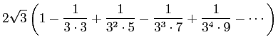 $\displaystyle 2\sqrt{3}
\left(
1-\frac{1}{3\cdot3}+\frac{1}{3^2\cdot 5}
-\frac{1}{3^3\cdot 7}+\frac{1}{3^4\cdot 9}-\cdots
\right)$