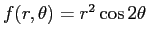 $ f(r,\theta)=r^2\cos2\theta$