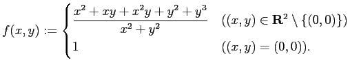 $\displaystyle f(x,y):=
\begin{cases}
\dfrac{x^2+xy+x^2 y+y^2+y^3}{x^2+y^2} &
...
...$(x,y)\in\R^2\setminus\{(0,0)\}$)}\\
1 & \mbox{($(x,y)=(0,0)$)}.
\end{cases}$