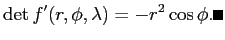 $\displaystyle \det f'(r,\phi,\lambda)=-r^2\cos\phi. \qed
$