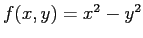 $ f(x,y)=x^2-y^2$