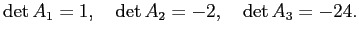 $\displaystyle \det A_1=1,\quad
\det A_2=-2,\quad
\det A_3=-24.
$