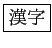 \fbox{漢字}