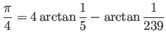 $\displaystyle \frac{\pi}{4}=4\arctan\frac{1}{5}-\arctan\frac{1}{239}
$