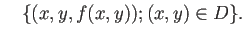 $\displaystyle \quad
\{(x,y,f(x,y)); (x,y)\in D\}.
$