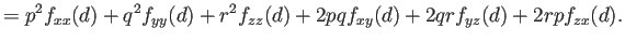 $\displaystyle = p^2 f_{xx}(d) +q^2 f_{yy}(d) +r^2 f_{zz}(d) +2p q f_{xy}(d) +2q r f_{yz}(d) +2r p f_{zx}(d).$