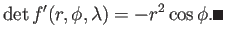 $\displaystyle \det f'(r,\phi,\lambda)=-r^2\cos\phi. \qed
$