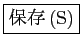 \fbox{保存(S)}