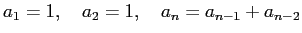 $\displaystyle a_1=1,\quad a_2=1, \quad a_{n}=a_{n-1}+a_{n-2}$