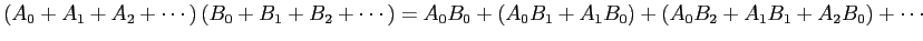 $\displaystyle \left(A_0+A_1+A_2+\cdots\right)
\left(B_0+B_1+B_2+\cdots\right)
=
A_0B_0+(A_0B_1+A_1B_0)+(A_0B_2+A_1B_1+A_2B_0)+\cdots
$