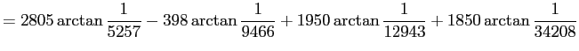 $\displaystyle =2805\arctan\frac{1}{5257} -398\arctan\frac{1}{9466} +1950\arctan\frac{1}{12943} +1850\arctan\frac{1}{34208}$