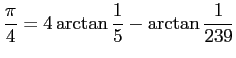 $\displaystyle \frac{\pi}{4}=4\arctan\frac{1}{5}-\arctan\frac{1}{239}
$