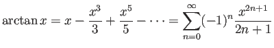 $\displaystyle \arctan x=x-\frac{x^3}{3}+\frac{x^5}{5}-\cdots
=\sum_{n=0}^\infty (-1)^n\frac{x^{2n+1}}{2n+1}
$