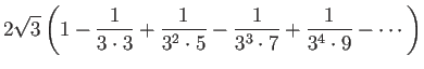 $\displaystyle 2\sqrt{3}
\left(
1-\frac{1}{3\cdot3}+\frac{1}{3^2\cdot 5}
-\frac{1}{3^3\cdot 7}+\frac{1}{3^4\cdot 9}-\cdots
\right)$