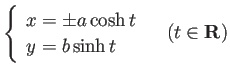 $\displaystyle \left\{
\begin{array}{ll}
x=\pm a\cosh t\\
y=b\sinh t
\end{array} \right.
\quad\mbox{($t\in\R$)}
$