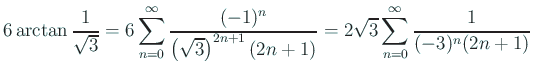 $\displaystyle 6\arctan\frac{1}{\sqrt{3}}
=6\sum_{n=0}^\infty\frac{(-1)^n}{\left(\sqrt{3}\right)^{2n+1}(2n+1)}
=2\sqrt{3}\sum_{n=0}^\infty\frac{1}{(-3)^n(2n+1)}$